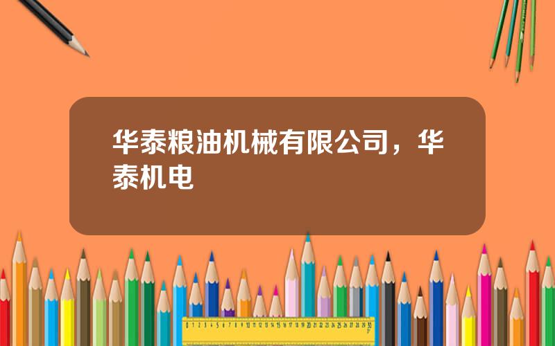华泰粮油机械有限公司，华泰机电