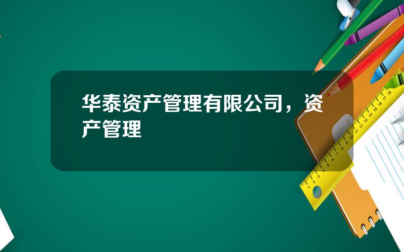 华泰资产管理有限公司，资产管理