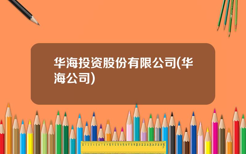 华海投资股份有限公司(华海公司)