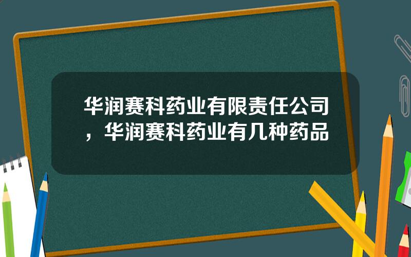 华润赛科药业有限责任公司，华润赛科药业有几种药品