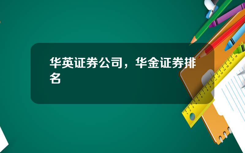 华英证券公司，华金证券排名