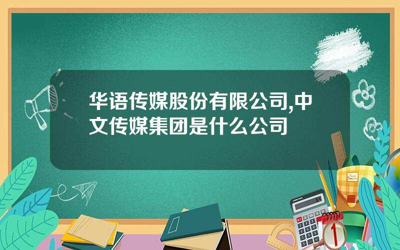 华语传媒股份有限公司,中文传媒集团是什么公司
