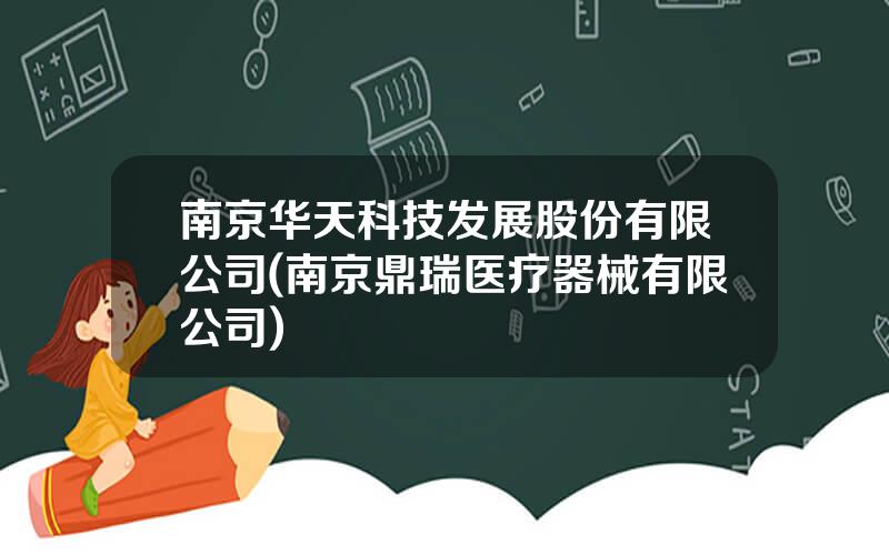 南京华天科技发展股份有限公司(南京鼎瑞医疗器械有限公司)
