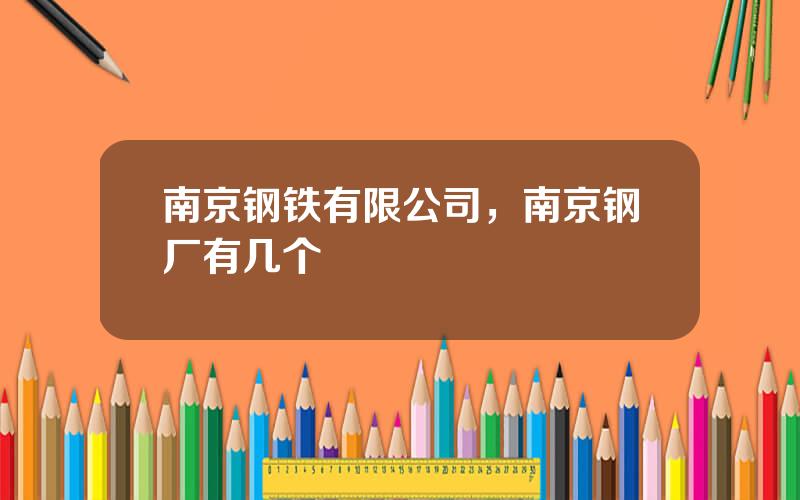 南京钢铁有限公司，南京钢厂有几个