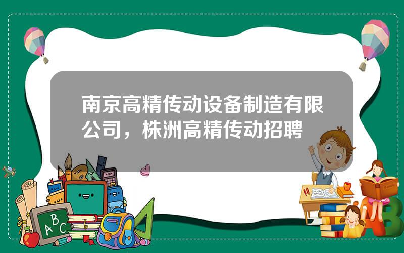 南京高精传动设备制造有限公司，株洲高精传动招聘