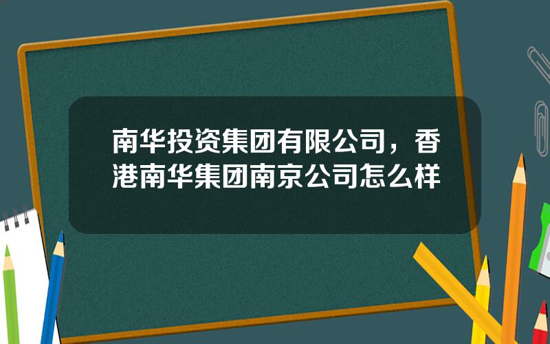 南华投资集团有限公司，香港南华集团南京公司怎么样