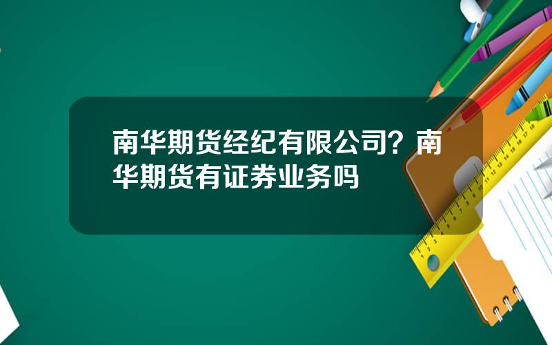 南华期货经纪有限公司？南华期货有证券业务吗