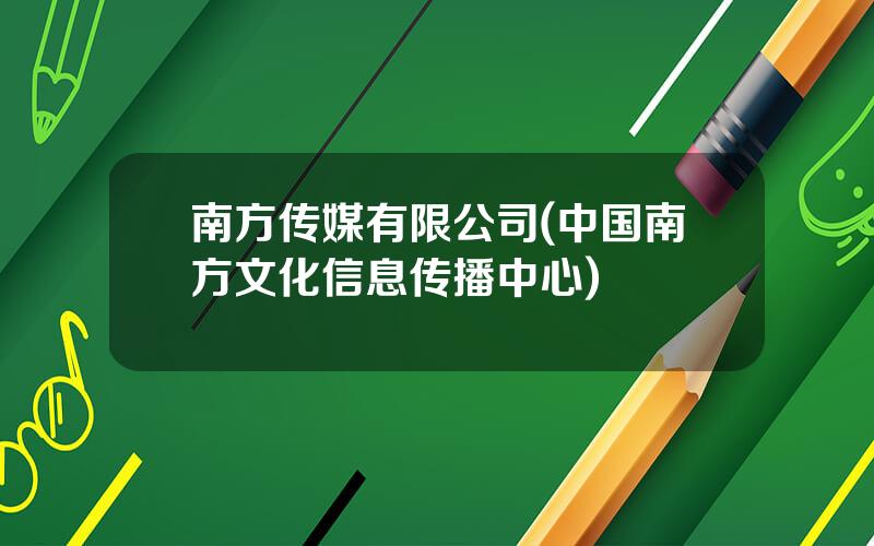 南方传媒有限公司(中国南方文化信息传播中心)