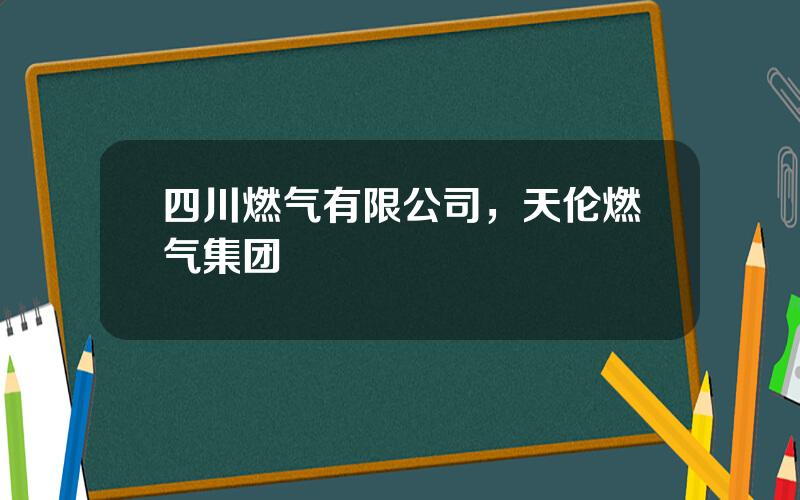 四川燃气有限公司，天伦燃气集团