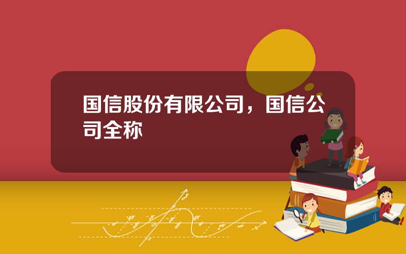 国信股份有限公司，国信公司全称