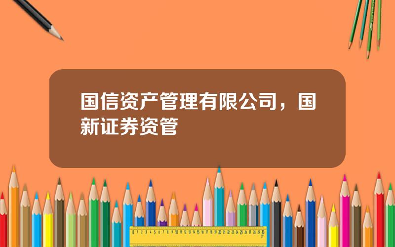 国信资产管理有限公司，国新证券资管