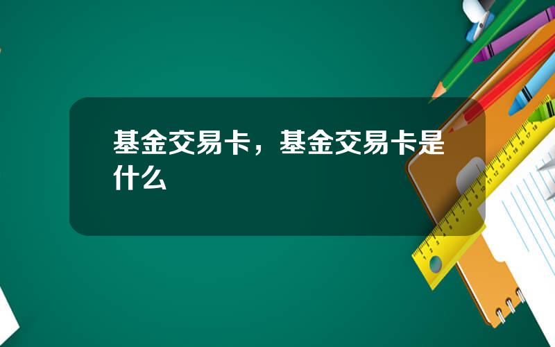 基金交易卡，基金交易卡是什么