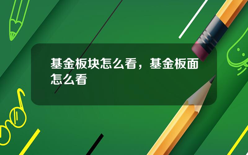 基金板块怎么看，基金板面怎么看