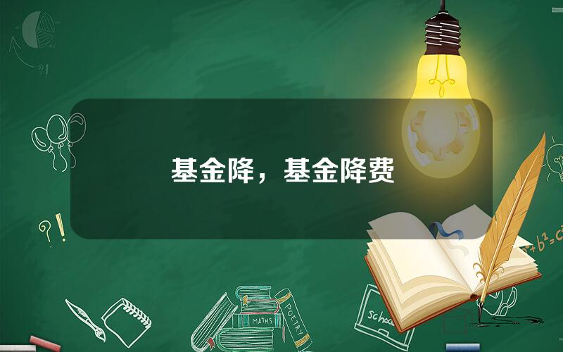 基金降，基金降费
