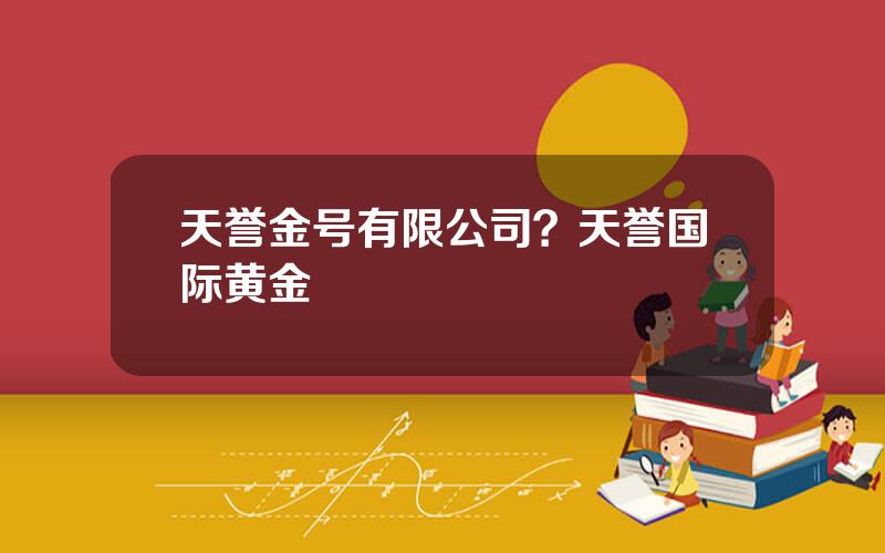 天誉金号有限公司？天誉国际黄金