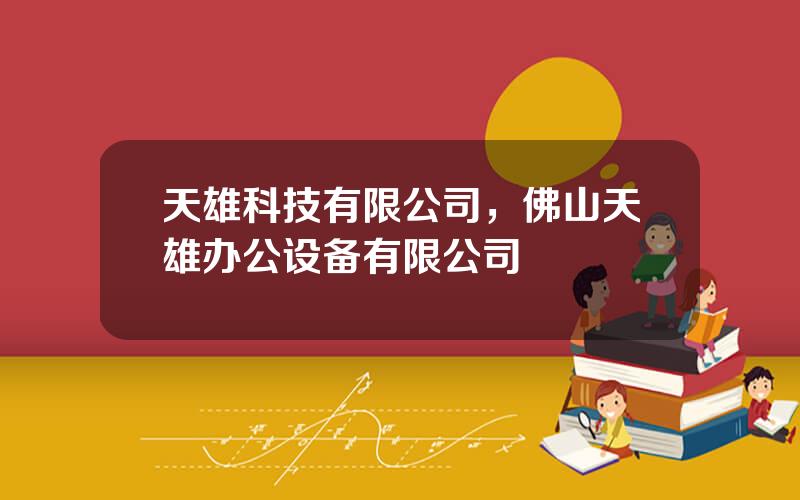 天雄科技有限公司，佛山天雄办公设备有限公司