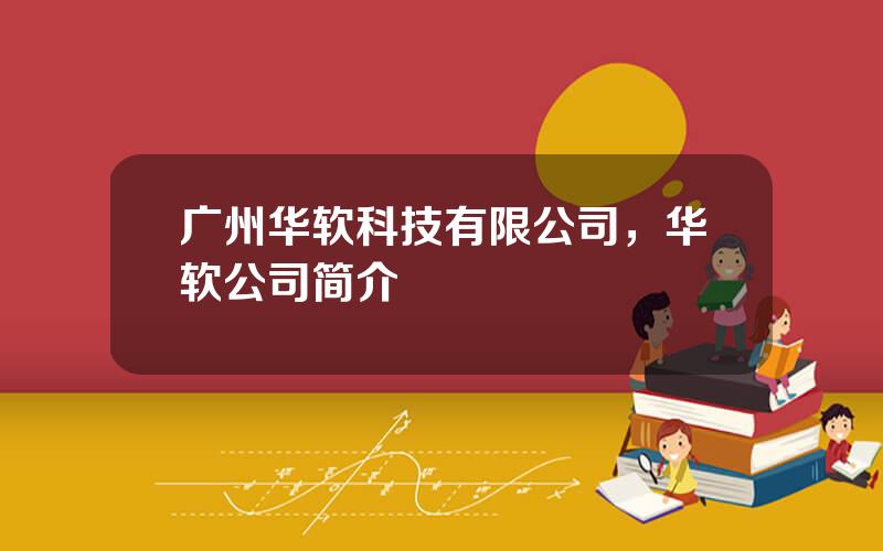 广州华软科技有限公司，华软公司简介