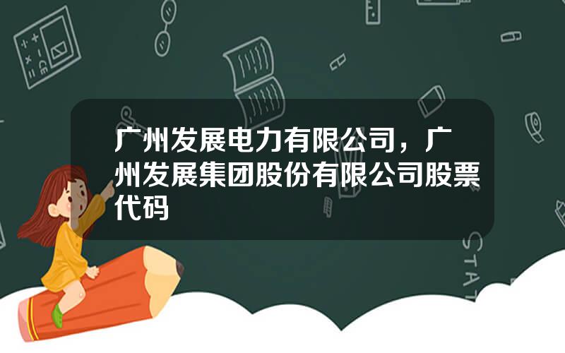 广州发展电力有限公司，广州发展集团股份有限公司股票代码