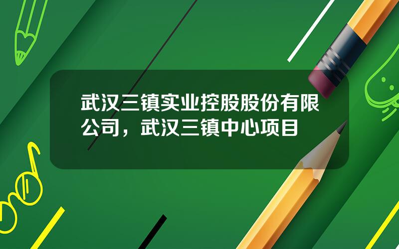 武汉三镇实业控股股份有限公司，武汉三镇中心项目