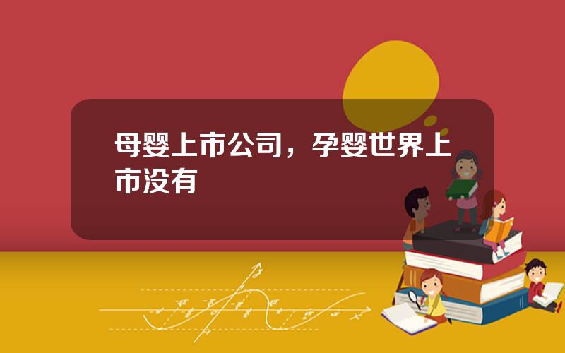 母婴上市公司，孕婴世界上市没有