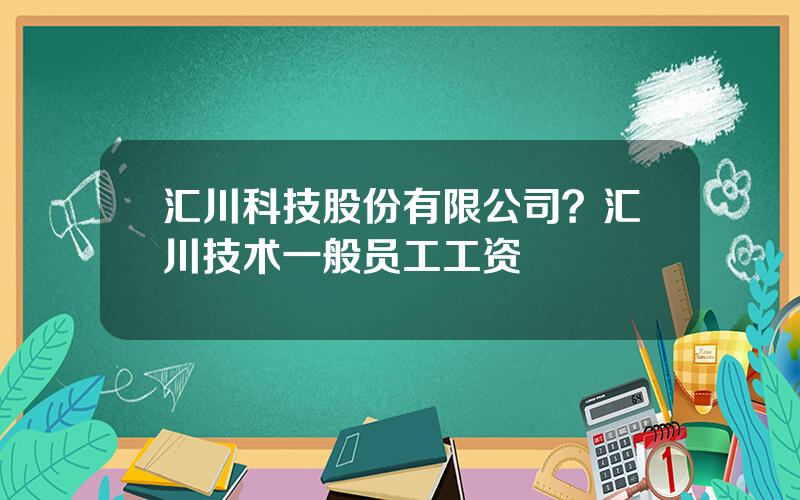 汇川科技股份有限公司？汇川技术一般员工工资