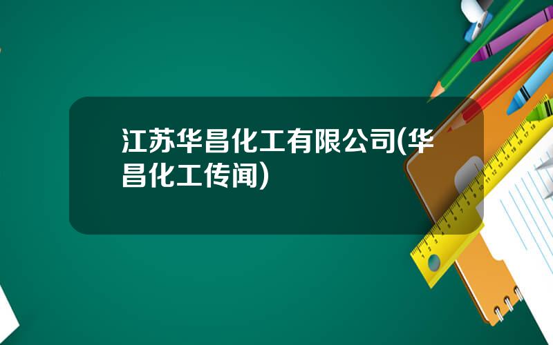 江苏华昌化工有限公司(华昌化工传闻)