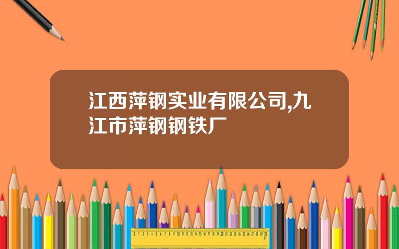 江西萍钢实业有限公司,九江市萍钢钢铁厂