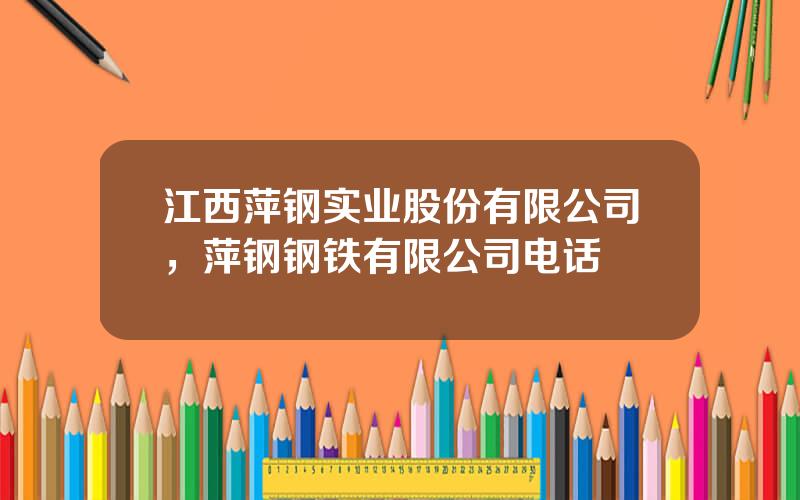 江西萍钢实业股份有限公司，萍钢钢铁有限公司电话