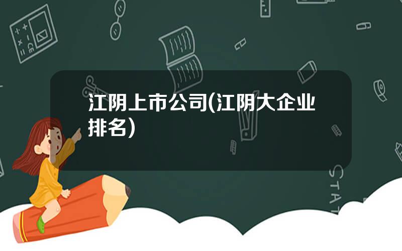江阴上市公司(江阴大企业排名)