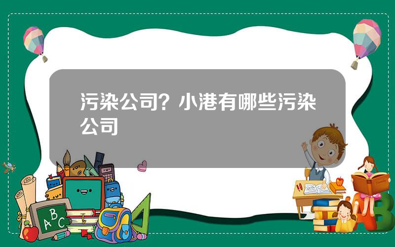 污染公司？小港有哪些污染公司