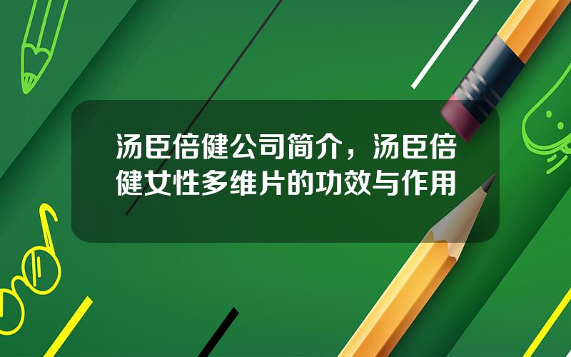 汤臣倍健公司简介，汤臣倍健女性多维片的功效与作用