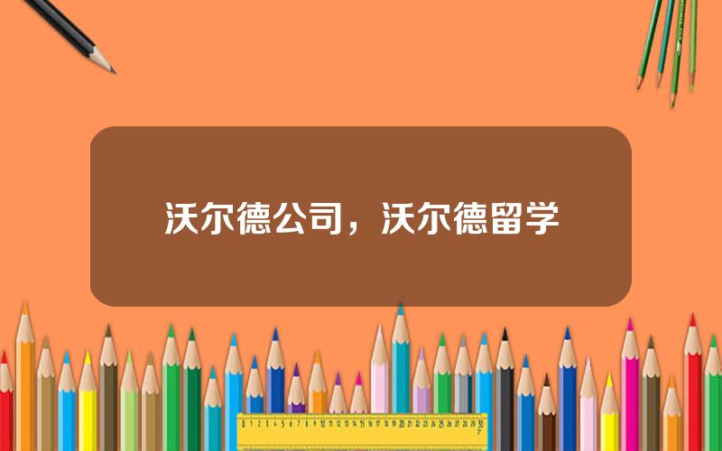 沃尔德公司，沃尔德留学