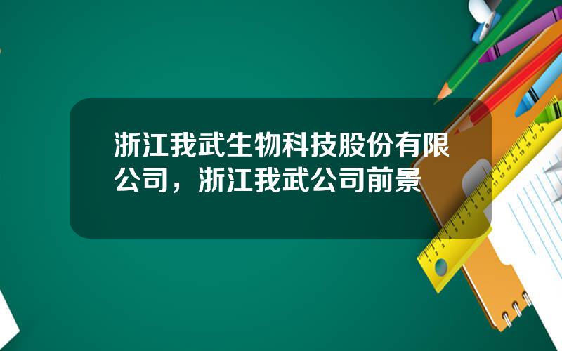 浙江我武生物科技股份有限公司，浙江我武公司前景