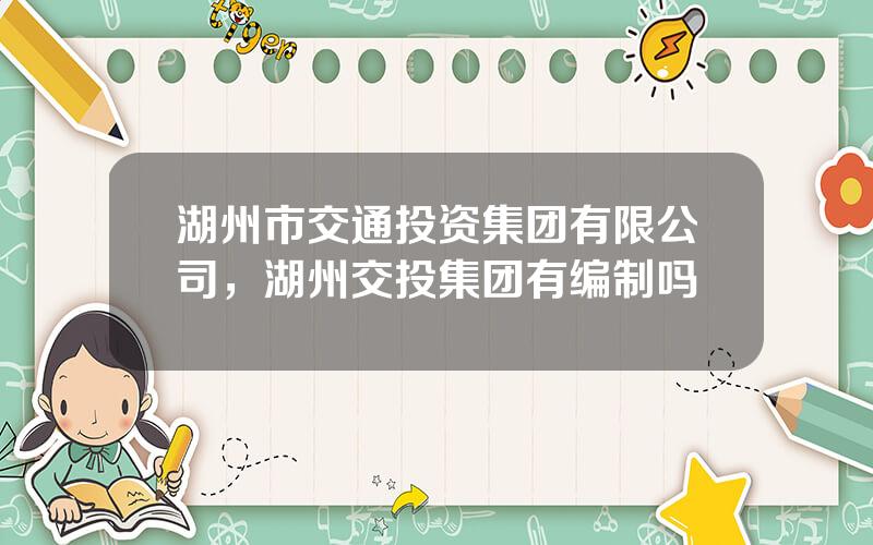 湖州市交通投资集团有限公司，湖州交投集团有编制吗