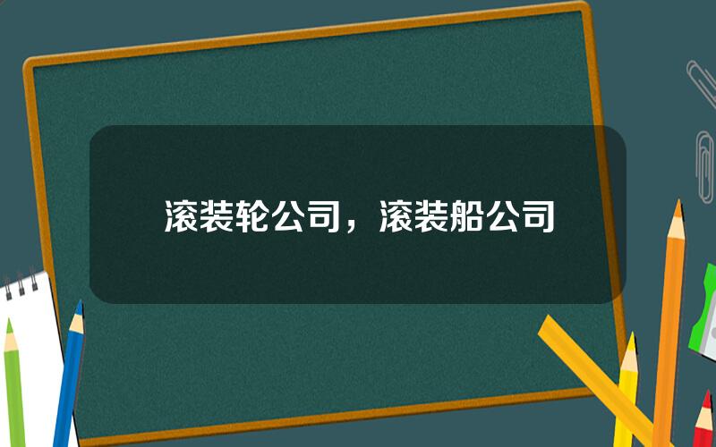 滚装轮公司，滚装船公司