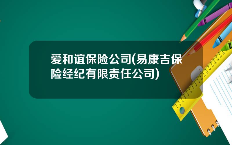 爱和谊保险公司(易康吉保险经纪有限责任公司)