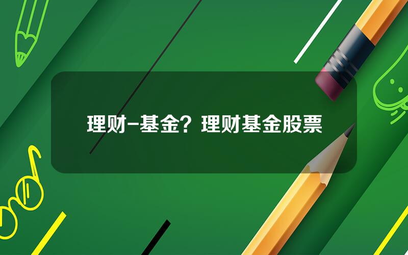 理财-基金？理财基金股票