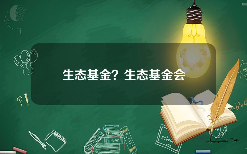 生态基金？生态基金会