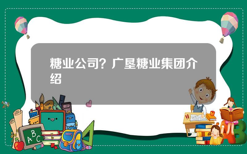 糖业公司？广垦糖业集团介绍