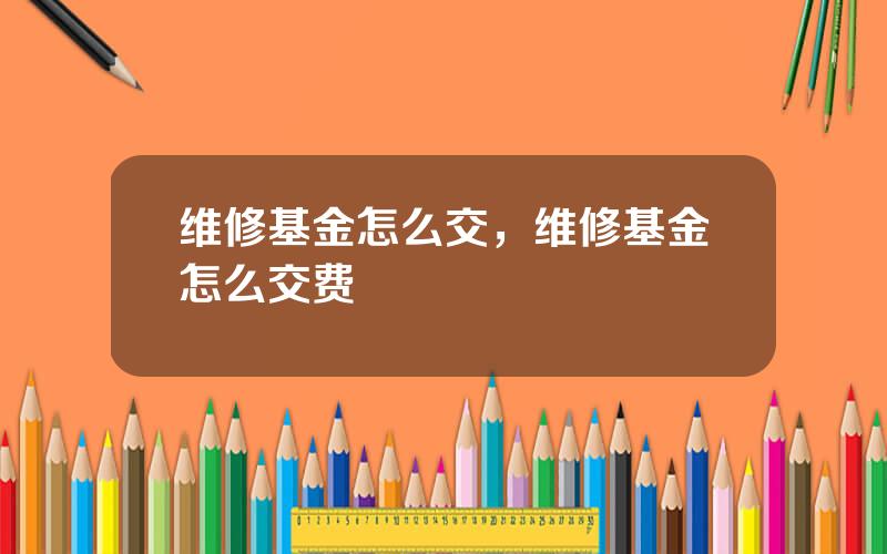 维修基金怎么交，维修基金怎么交费