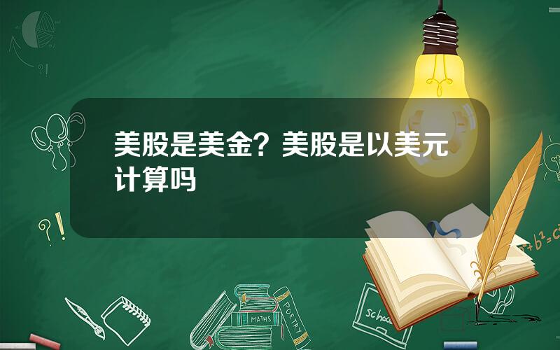 美股是美金？美股是以美元计算吗