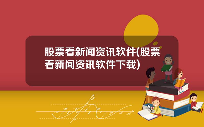 股票看新闻资讯软件(股票看新闻资讯软件下载)