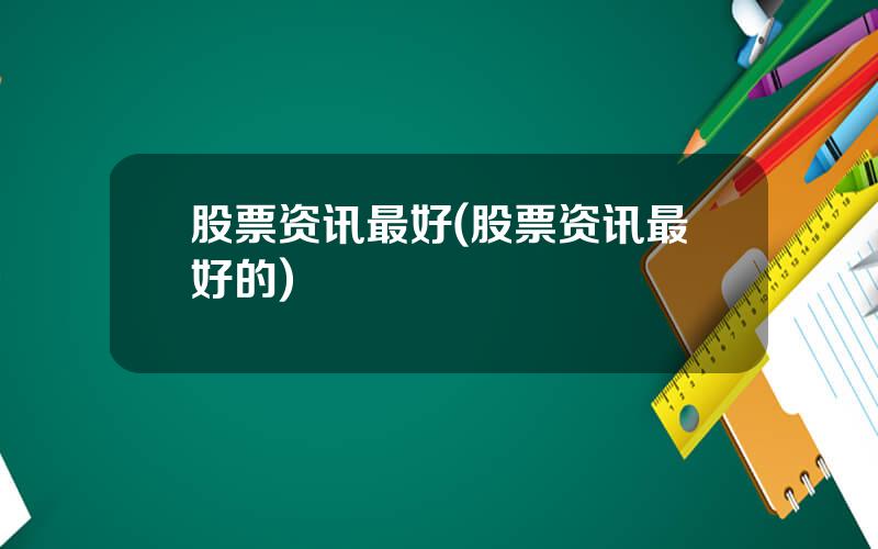 股票资讯最好(股票资讯最好的)