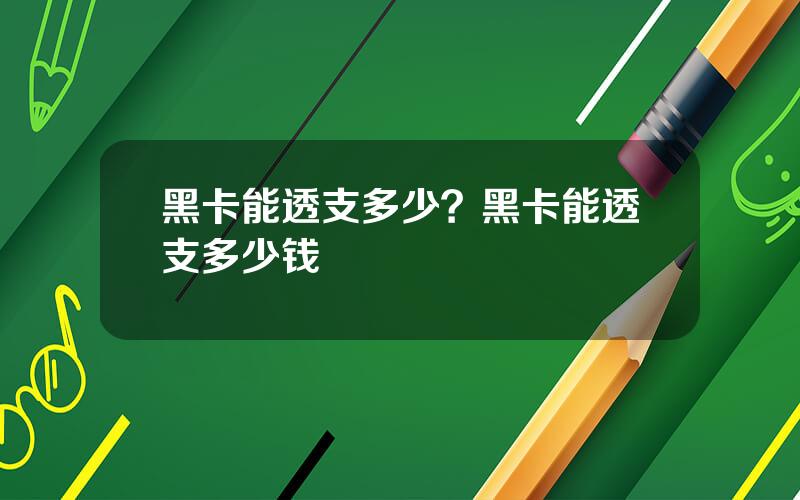 黑卡能透支多少？黑卡能透支多少钱