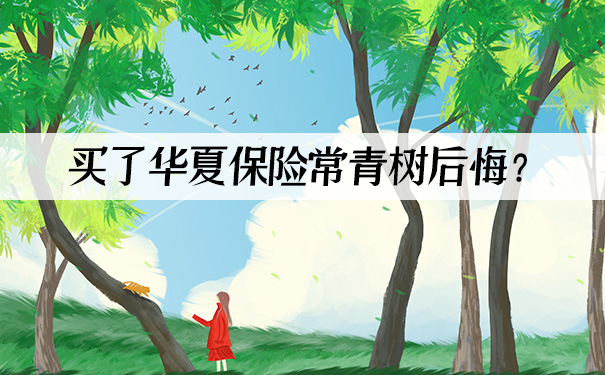华夏保险常青树后悔，2021买了华夏保险常青树后悔？_1